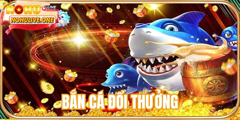 Bắn cá đổi thưởng