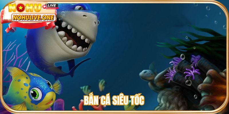 Bắn cá siêu tốc