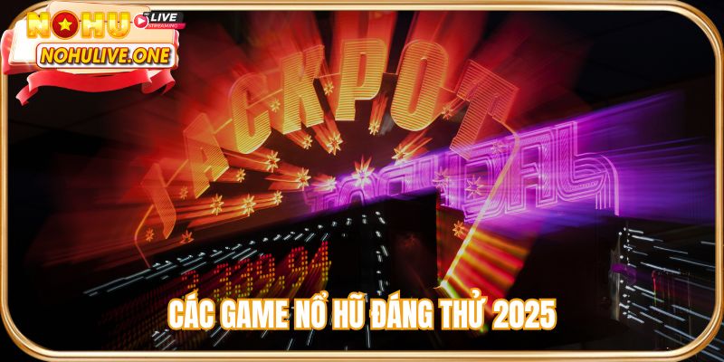 Sơ lược về các game nổ hũ đáng thử 2025