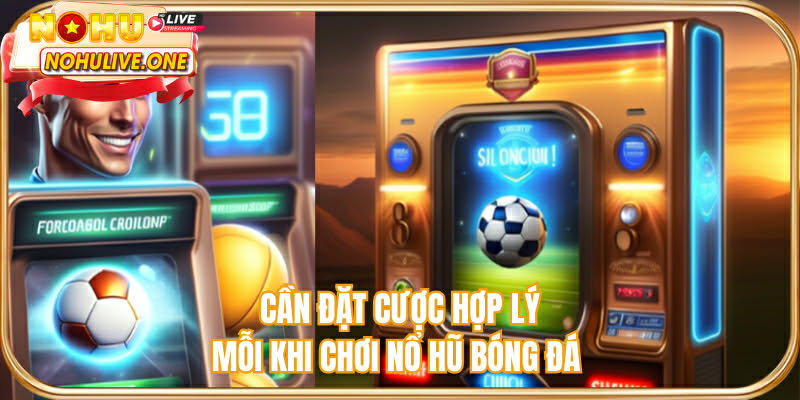 Cần đặt cược hợp lý mỗi khi chơi nổ hũ Bóng đá