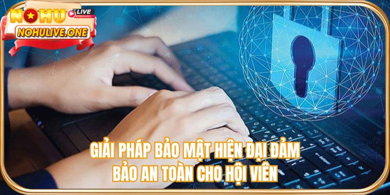 Giải pháp bảo mật hiện đại đảm bảo an toàn cho hội viên