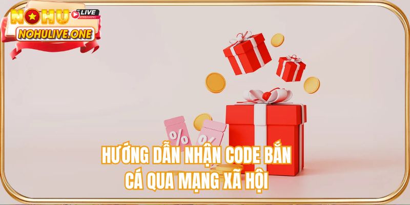 Hướng dẫn nhận code bắn cá qua mạng xã hội
