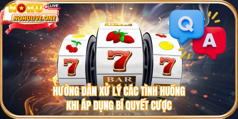 Hướng dẫn xử lý các tình huống khi áp dụng bí quyết cược