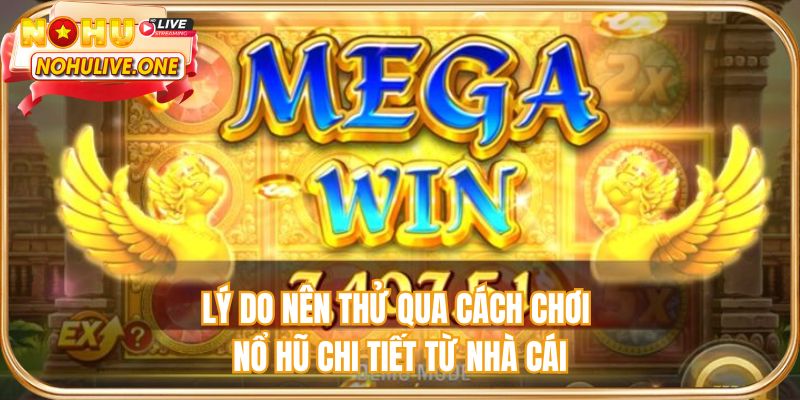 Lý do nên thử qua cách chơi nổ hũ chi tiết từ nhà cái