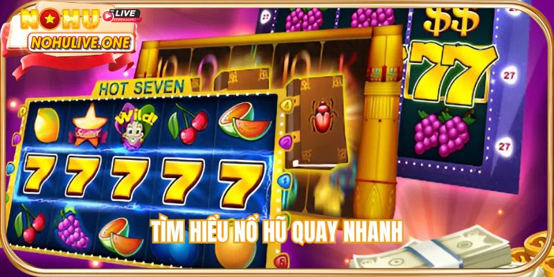 Tìm hiểu nổ hũ quay nhanh