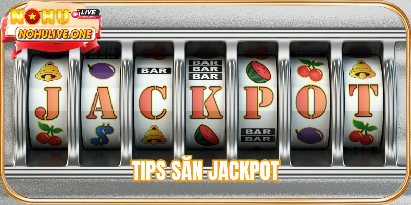 Tips săn jackpot