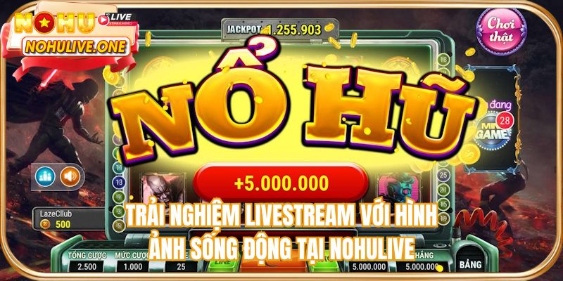Trải nghiệm livestream với hình ảnh sống động tại NOHULIVE