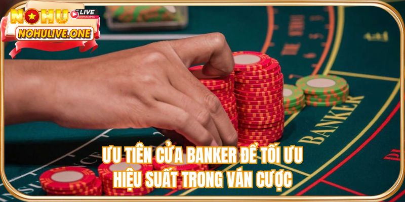 Ưu tiên cửa Banker để tối ưu hiệu suất trong ván cược
