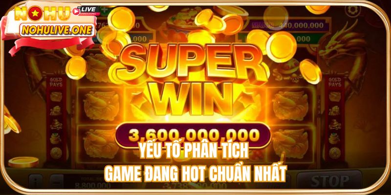 Yếu tố phân tích game đang hot chuẩn nhất